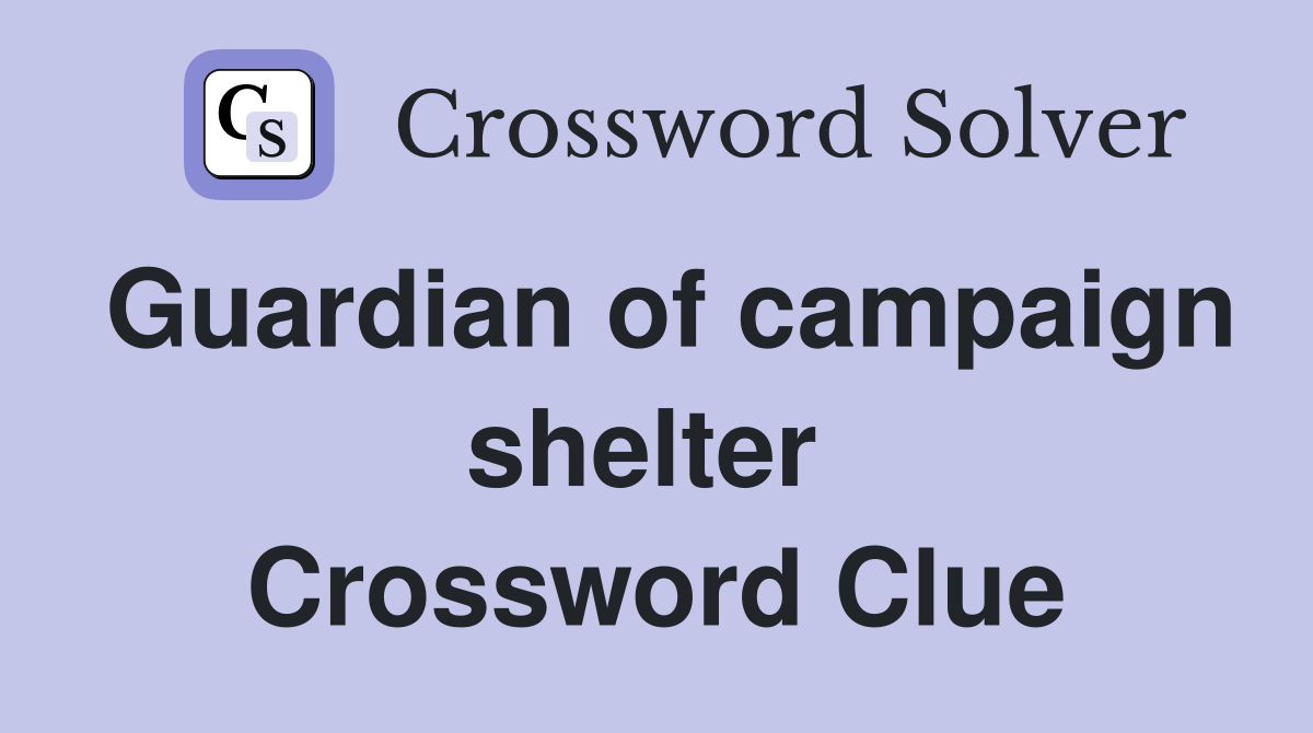 Guardian of campaign shelter  Crossword Clue