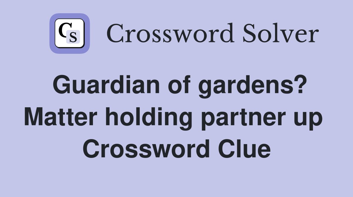 Guardian of gardens? Matter holding partner up  Crossword Clue