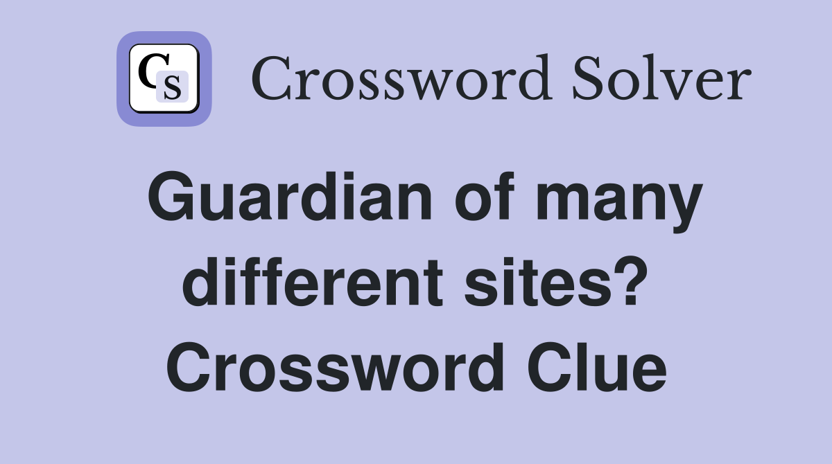 Guardian of many different sites? Crossword Clue