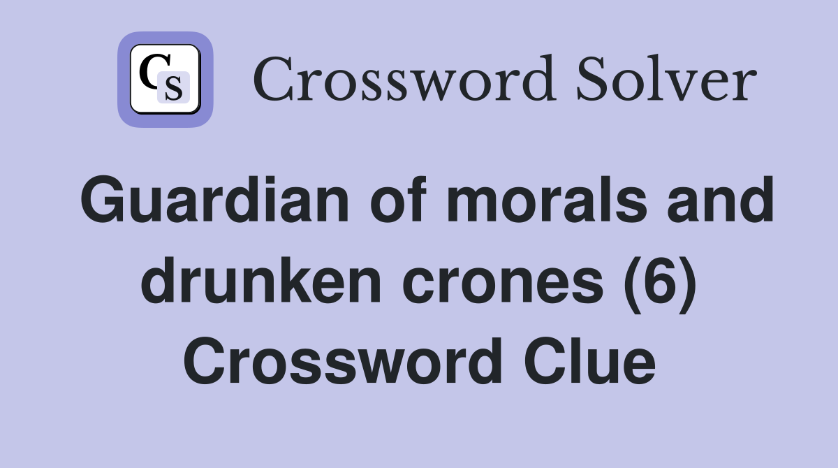 Guardian of morals and drunken crones (6) Crossword Clue