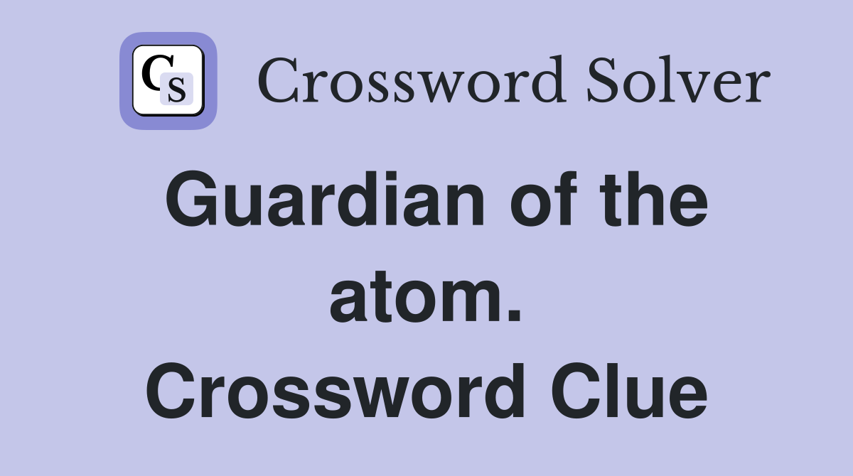 Guardian of the atom. Crossword Clue