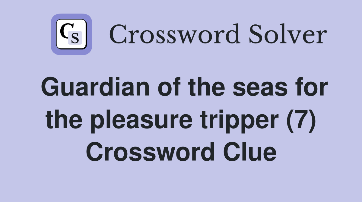Guardian of the seas for the pleasure tripper (7) Crossword Clue