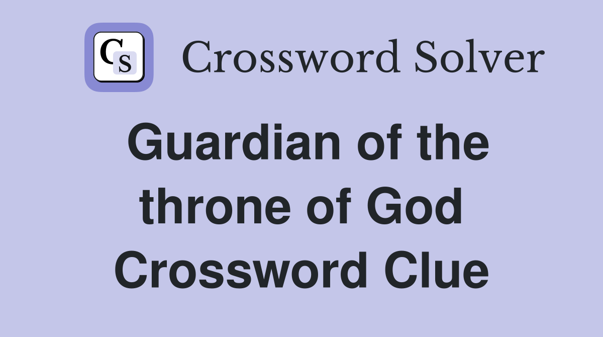 Guardian of the throne of God Crossword Clue