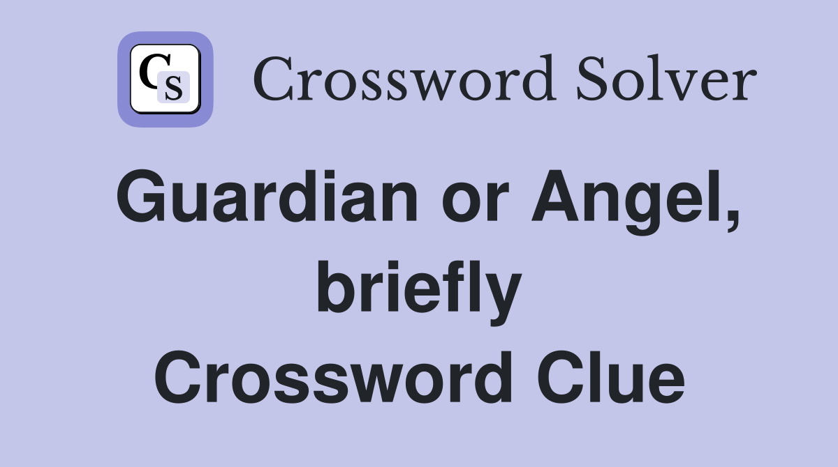 Guardian or Angel, briefly Crossword Clue