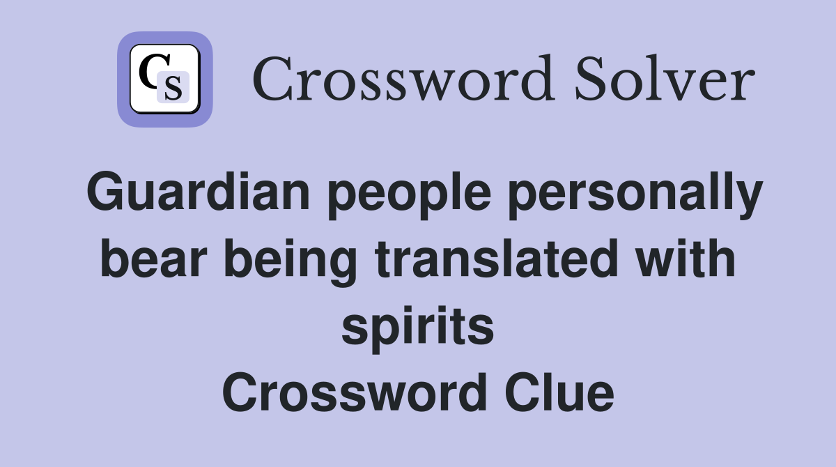 Guardian people personally bear being translated with spirits Crossword Clue