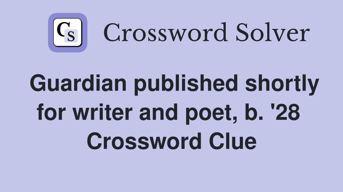 Guardian published shortly for writer and poet, b. '28  Crossword Clue