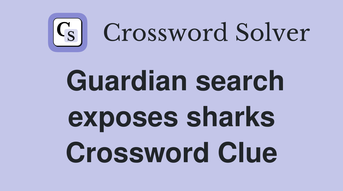 Guardian search exposes sharks Crossword Clue