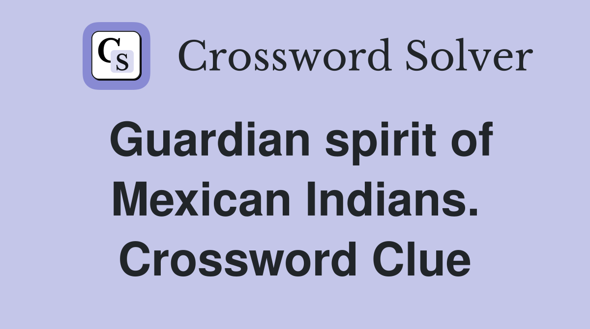 Guardian spirit of Mexican Indians. Crossword Clue