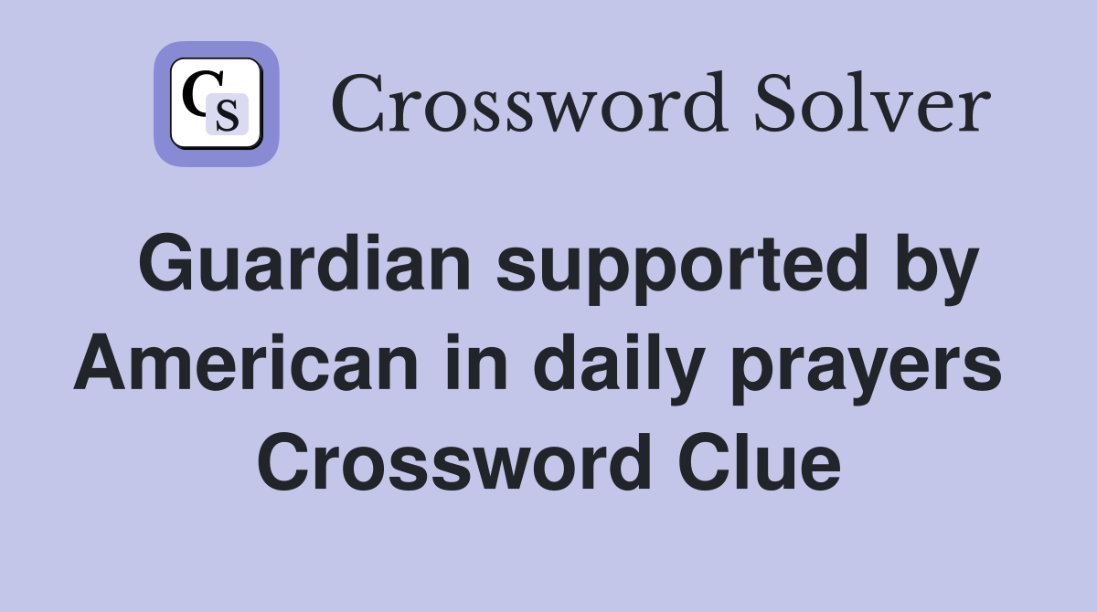 Guardian supported by American in daily prayers  Crossword Clue
