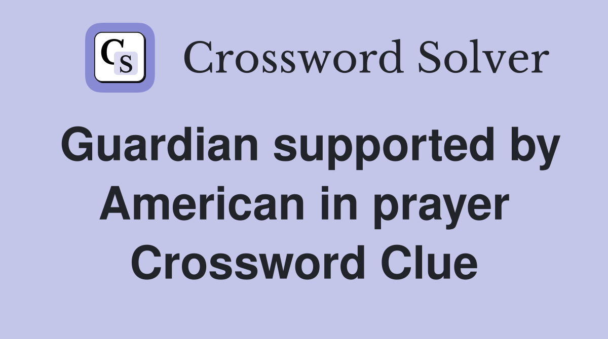 Guardian supported by American in prayer Crossword Clue