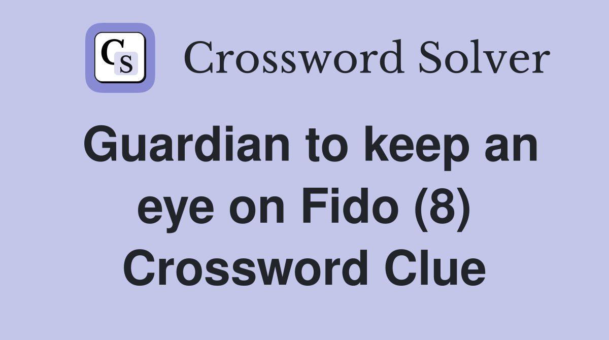Guardian to keep an eye on Fido (8) Crossword Clue