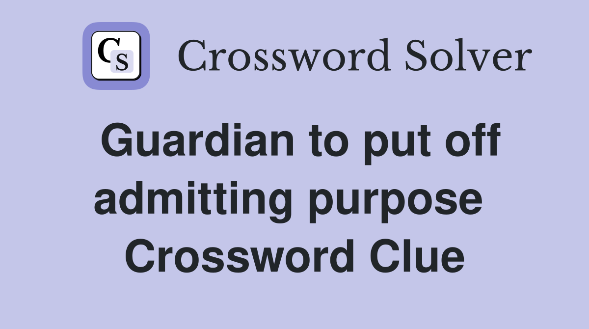 Guardian to put off admitting purpose  Crossword Clue