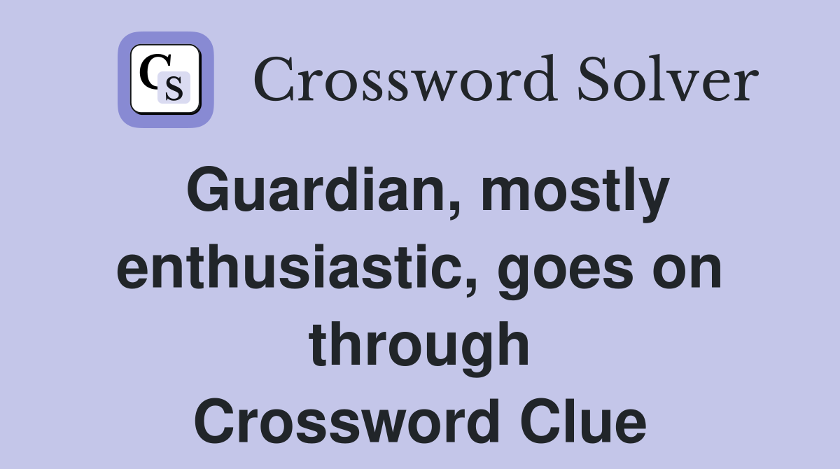 Guardian, mostly enthusiastic, goes on through Crossword Clue