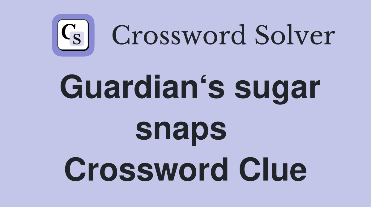 Guardian‘s sugar snaps  Crossword Clue