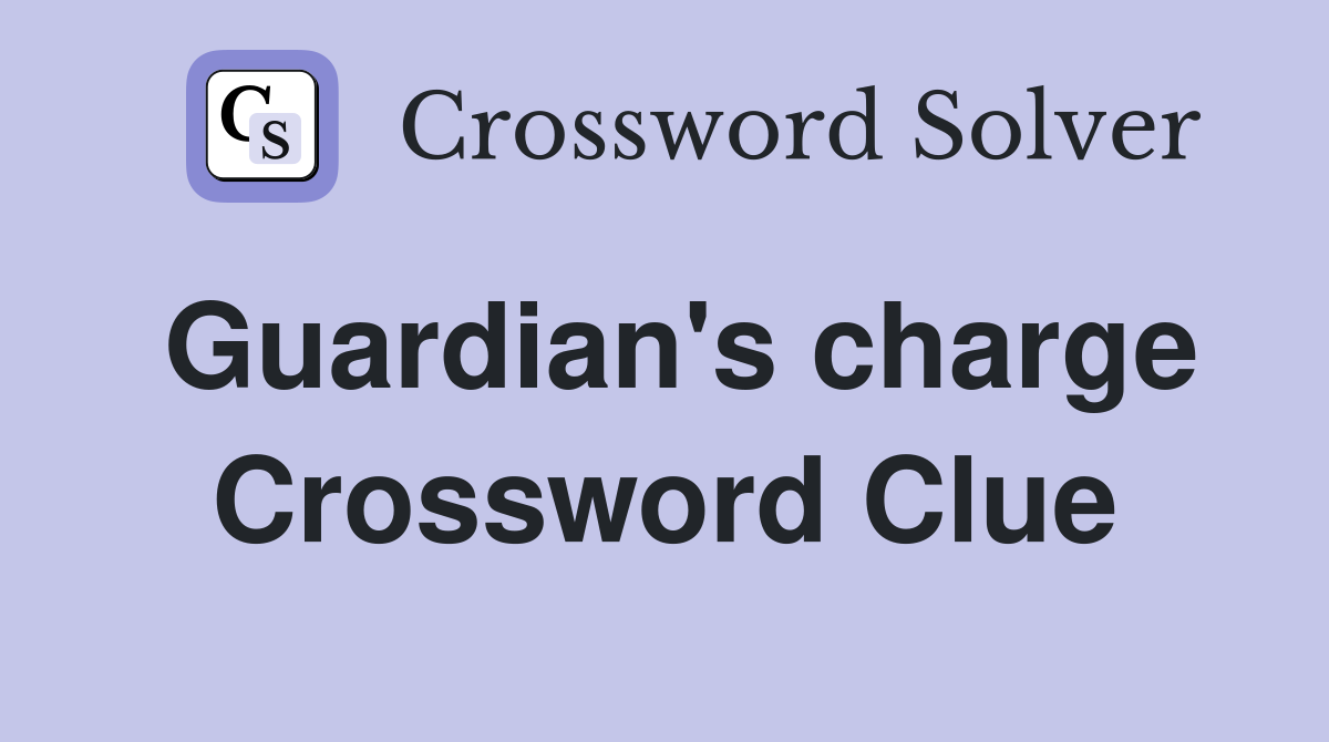 Guardian's charge Crossword Clue