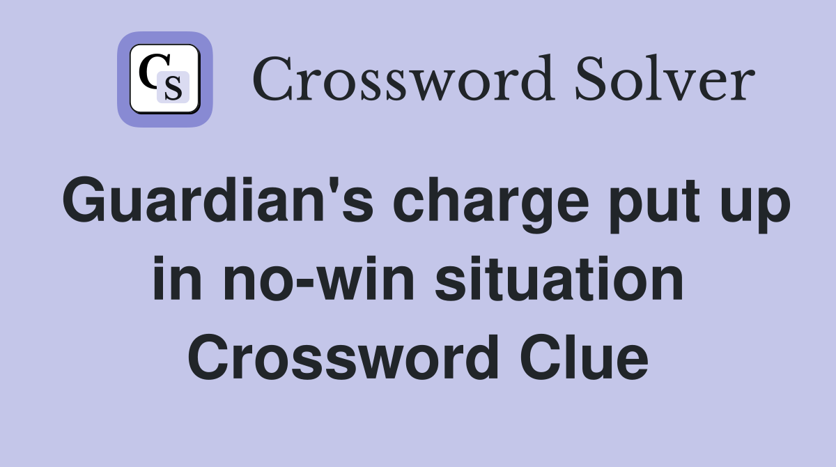 Guardian's charge put up in no-win situation Crossword Clue