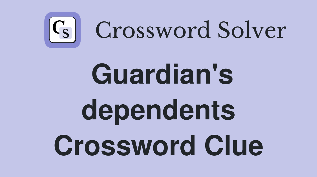 Guardian's dependents Crossword Clue