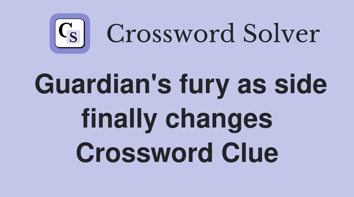 Guardian's fury as side finally changes Crossword Clue
