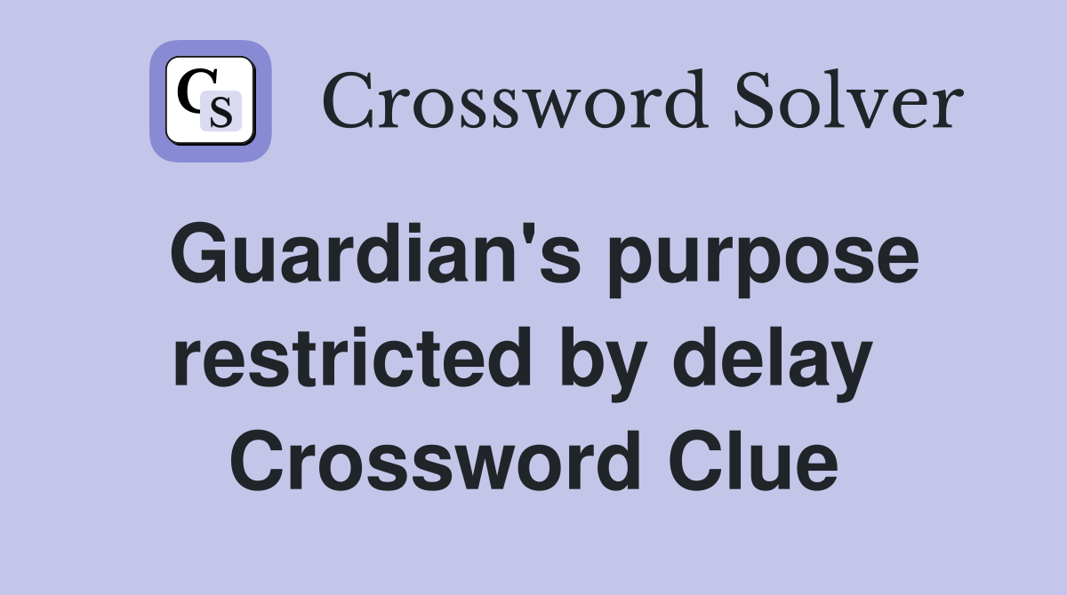 Guardian's purpose restricted by delay  Crossword Clue