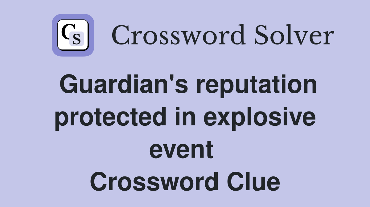 Guardian's reputation protected in explosive event  Crossword Clue
