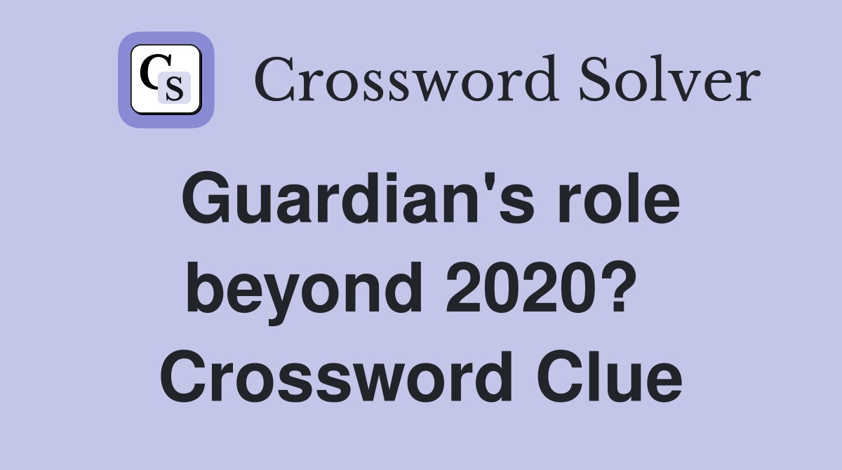 Guardian's role beyond 2020?  Crossword Clue