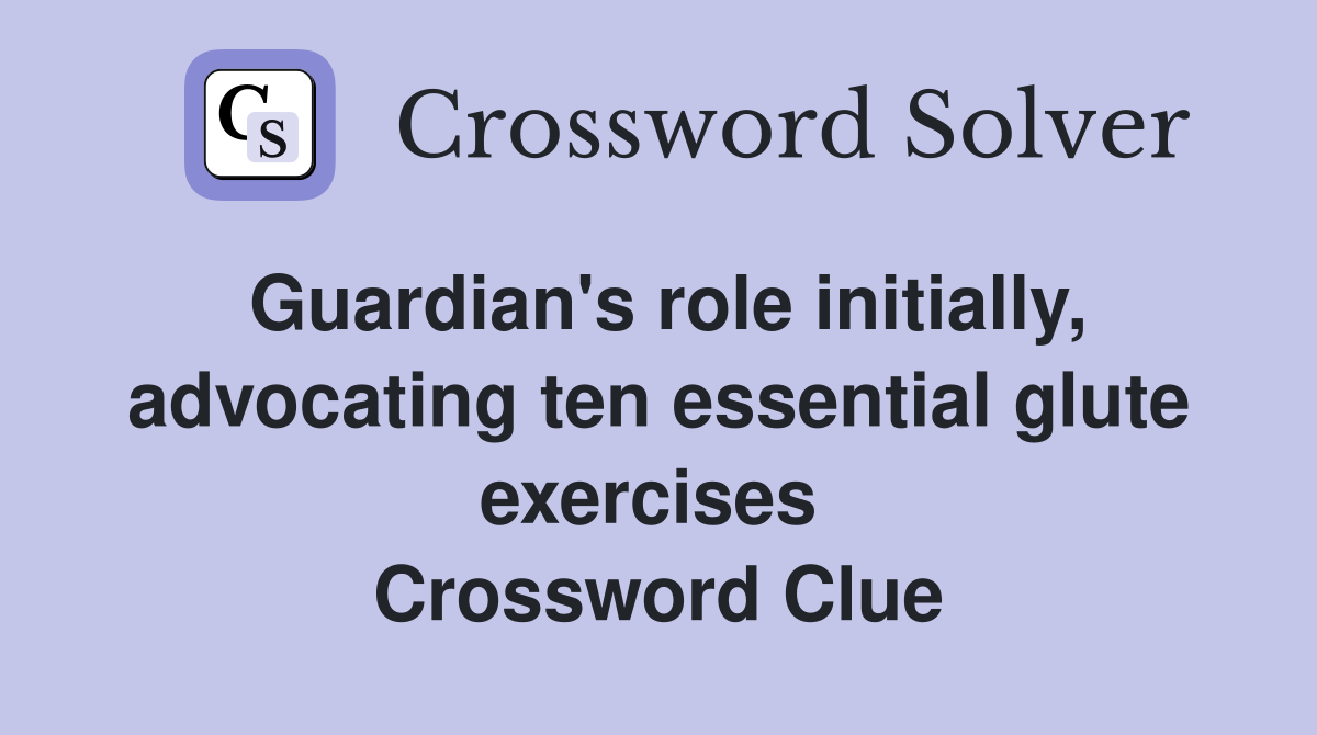 Guardian's role initially, advocating ten essential glute exercises  Crossword Clue