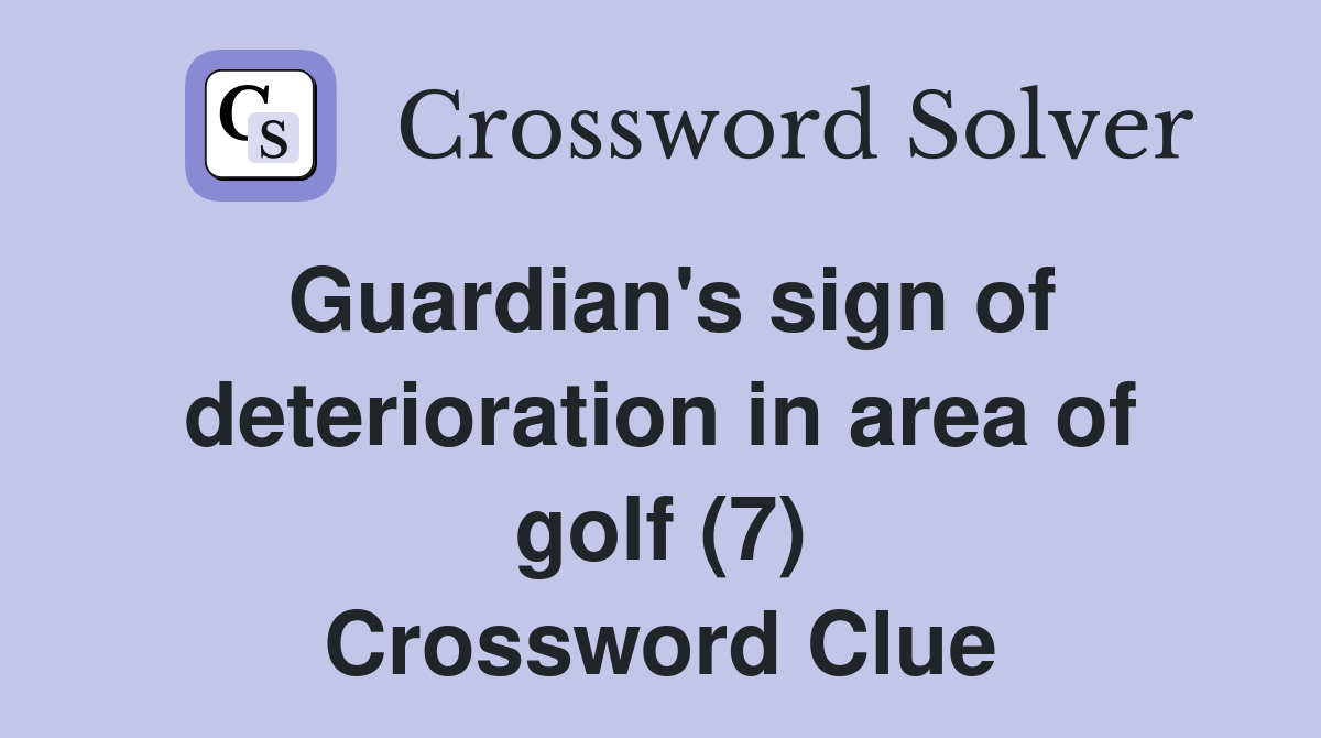 Guardian's sign of deterioration in area of golf (7) Crossword Clue