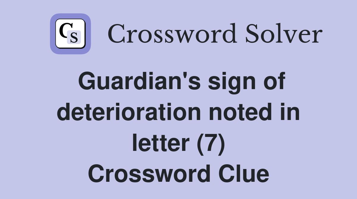 Guardian's sign of deterioration noted in letter (7) Crossword Clue