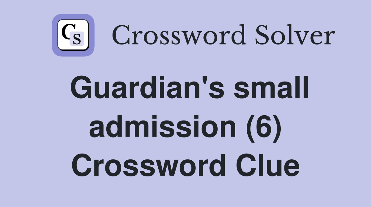 Guardian's small admission (6) Crossword Clue