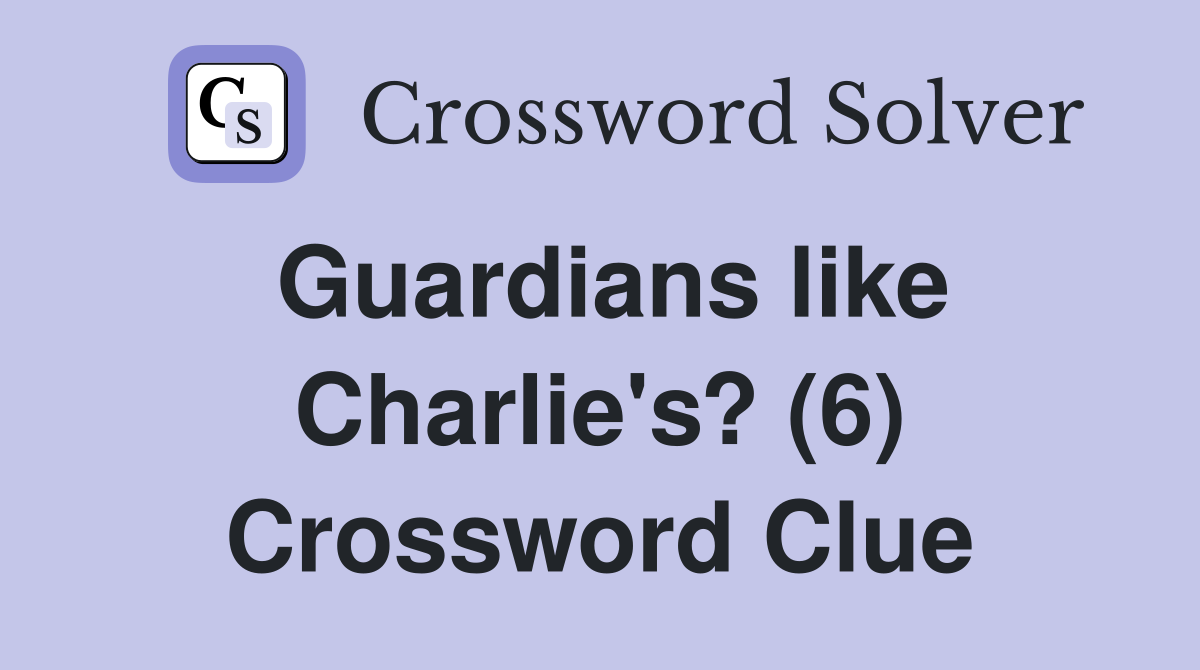 Guardians like Charlie's? (6) Crossword Clue