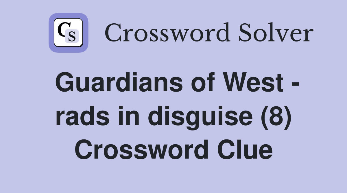 Guardians of West - rads in disguise (8) Crossword Clue