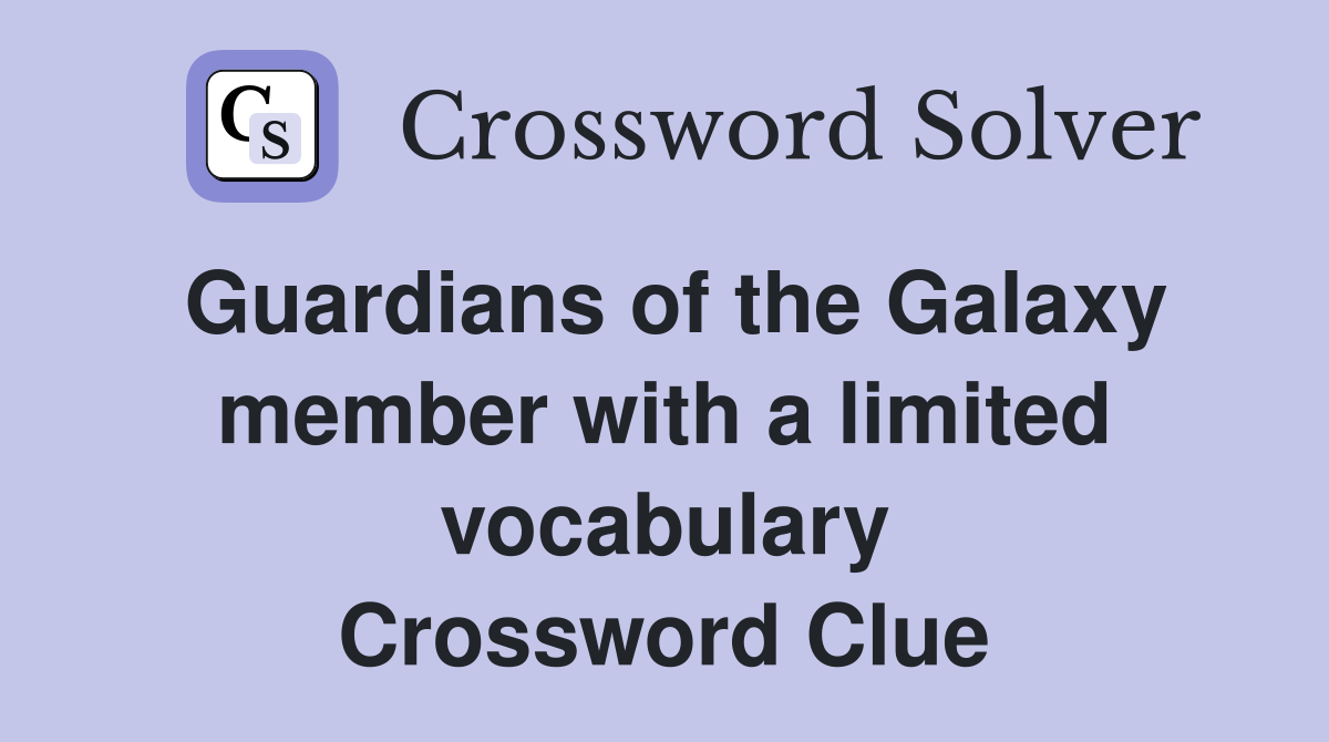Guardians of the Galaxy member with a limited vocabulary Crossword Clue