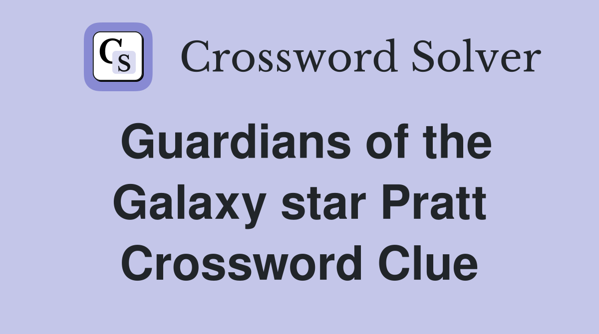 Guardians of the Galaxy star Pratt Crossword Clue