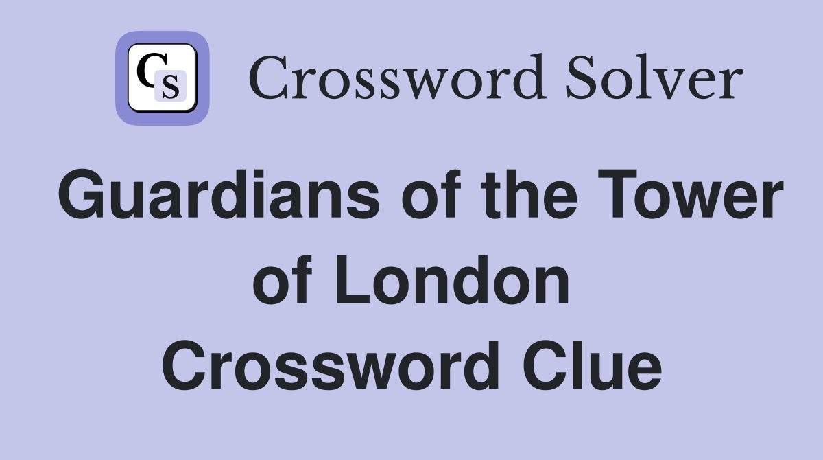 Guardians of the Tower of London Crossword Clue