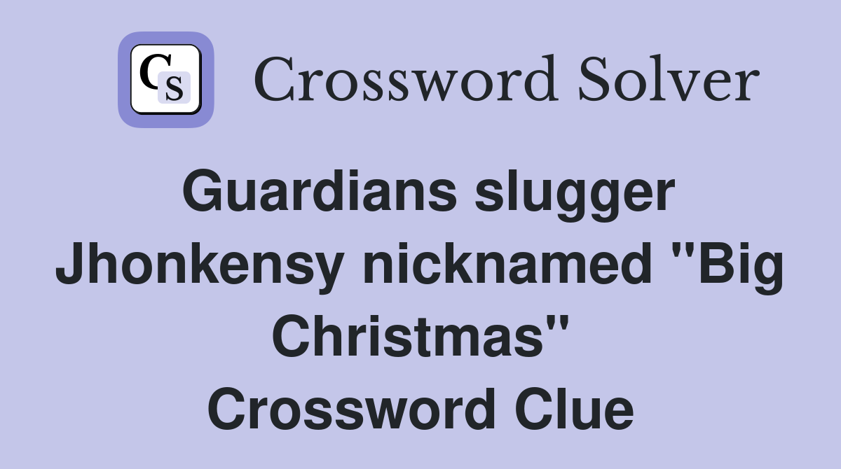 Guardians slugger Jhonkensy nicknamed "Big Christmas" Crossword Clue
