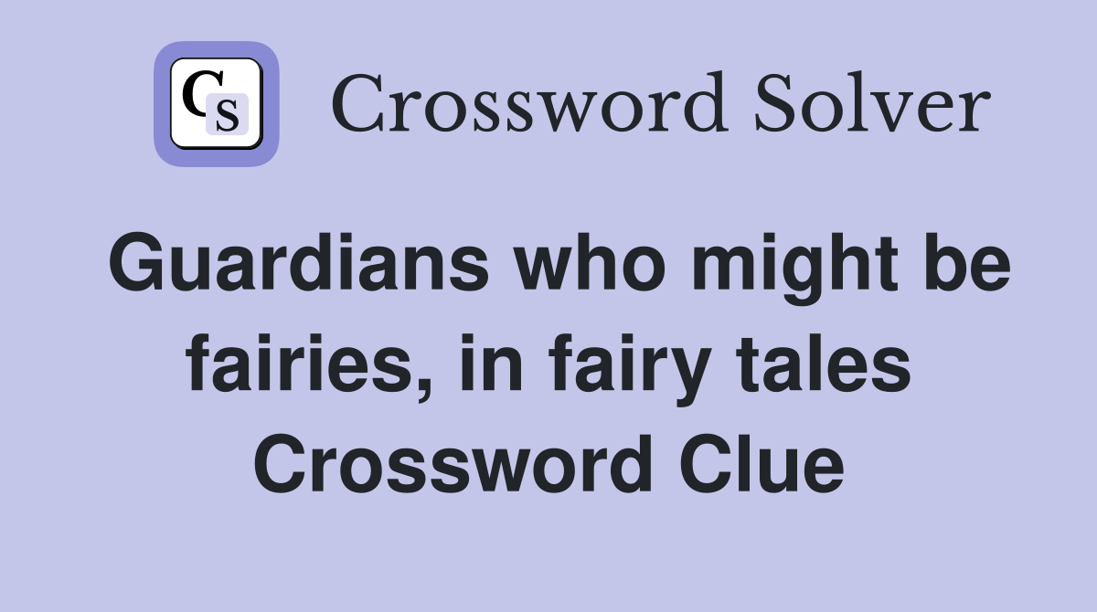Guardians who might be fairies, in fairy tales Crossword Clue