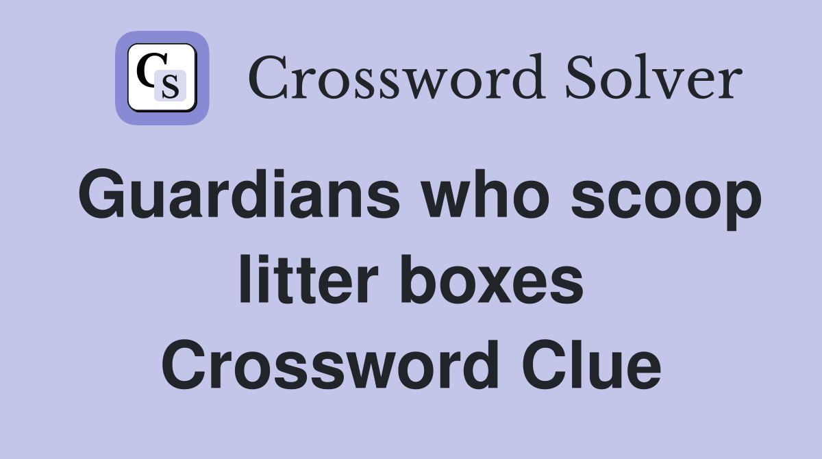 Guardians who scoop litter boxes Crossword Clue