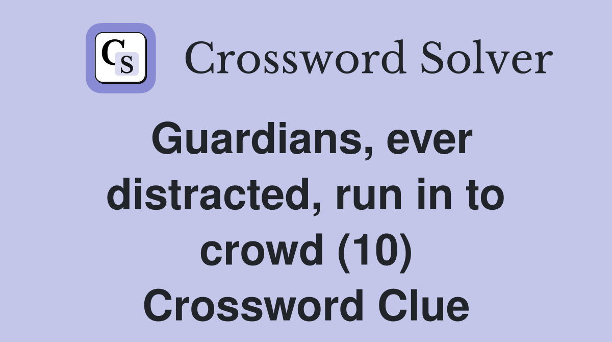 Guardians, ever distracted, run in to crowd (10) Crossword Clue