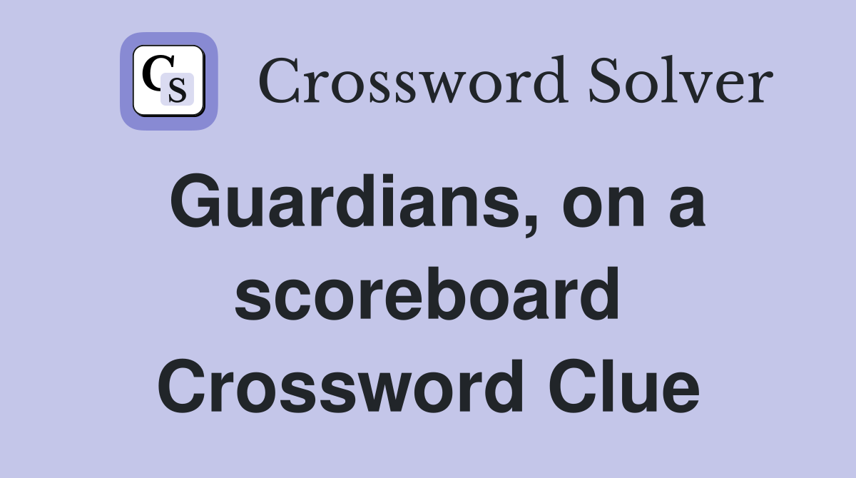 Guardians, on a scoreboard Crossword Clue