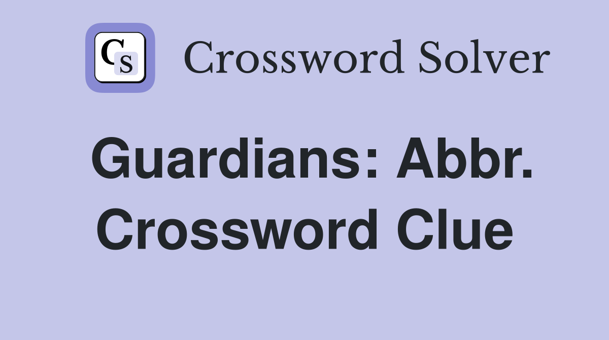 Guardians: Abbr. Crossword Clue