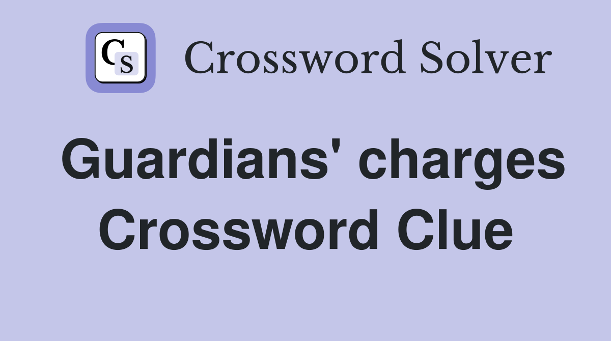 Guardians' charges Crossword Clue