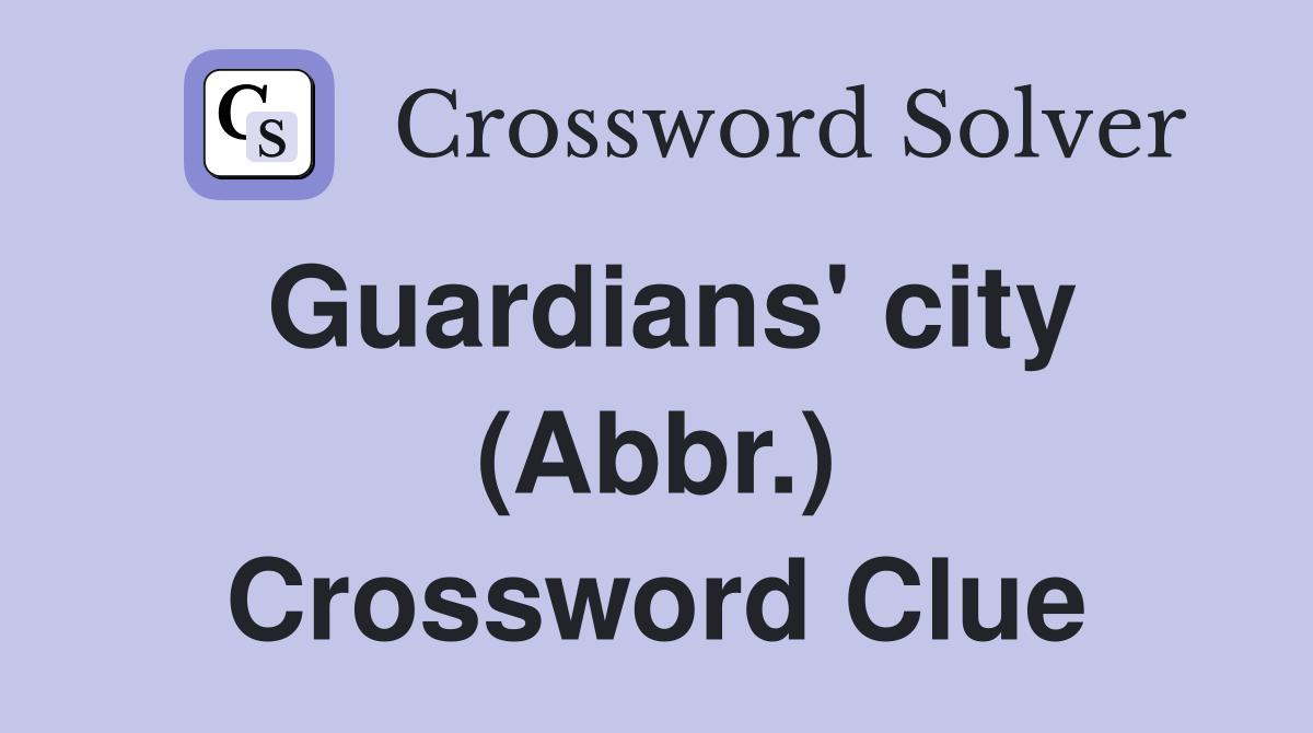 Guardians' city (Abbr.) Crossword Clue