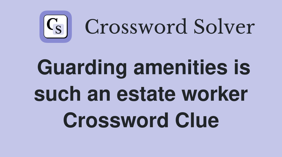 Guarding amenities is such an estate worker Crossword Clue