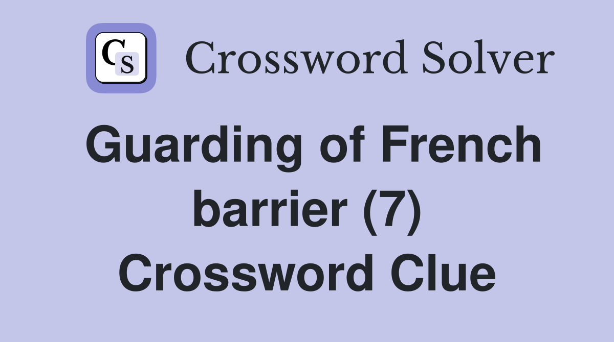 Guarding of French barrier (7) Crossword Clue