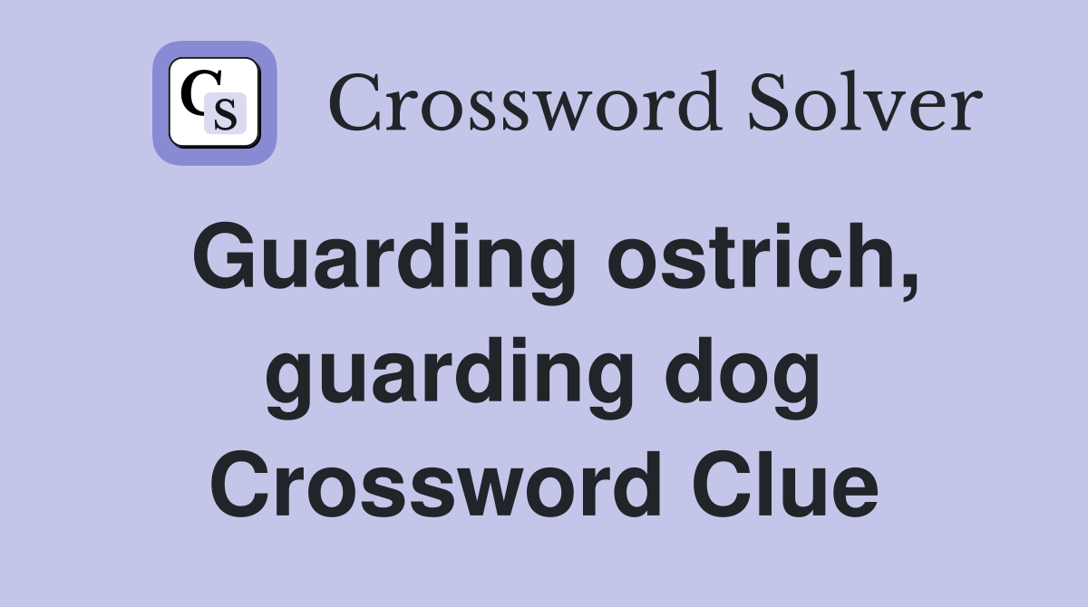 Guarding ostrich, guarding dog Crossword Clue