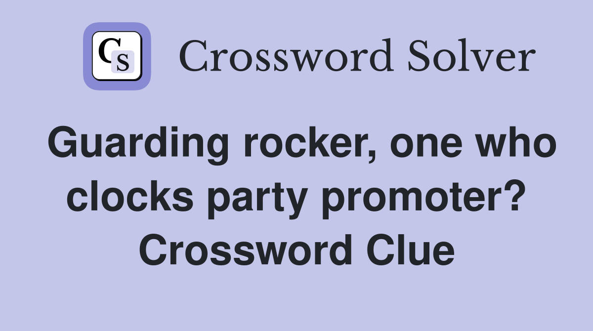 Guarding rocker, one who clocks party promoter? Crossword Clue