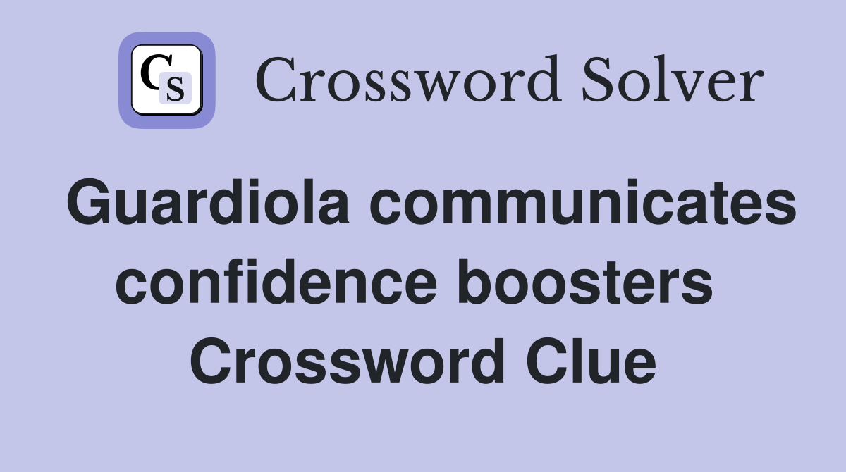 Guardiola communicates confidence boosters  Crossword Clue