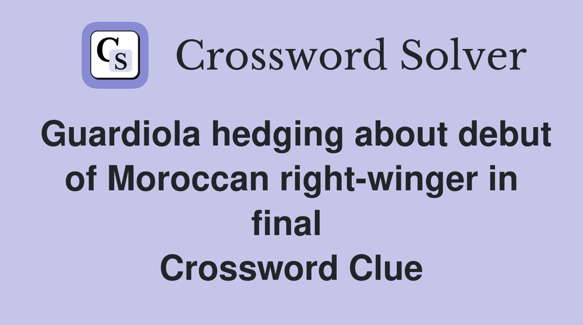 Guardiola hedging about debut of Moroccan right-winger in final  Crossword Clue