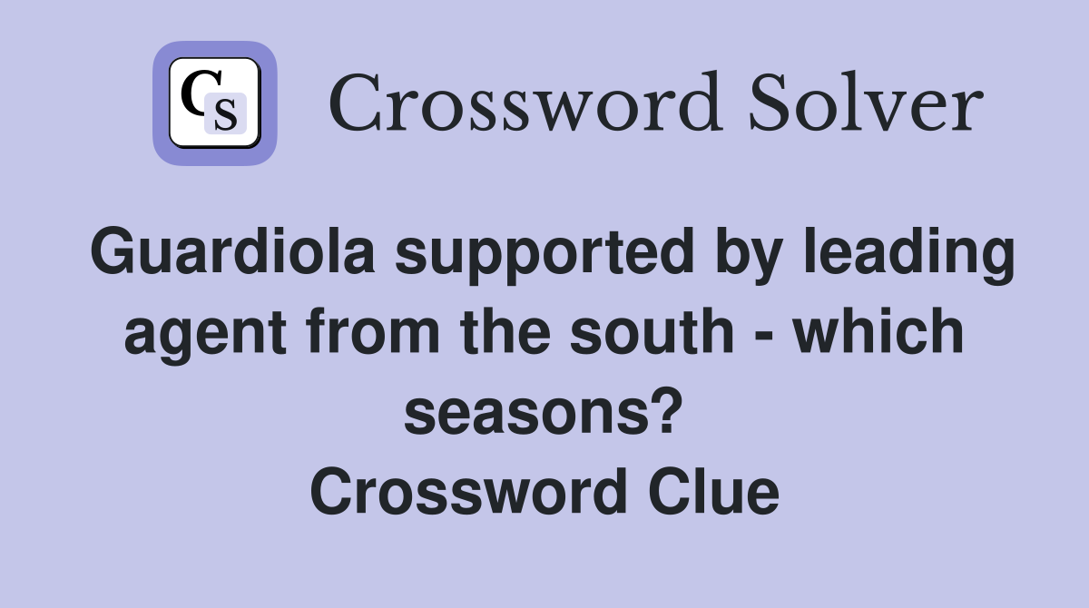 Guardiola supported by leading agent from the south - which seasons? Crossword Clue