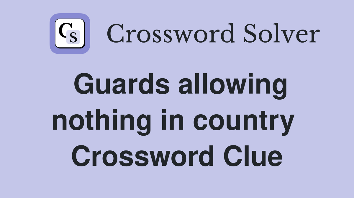Guards allowing nothing in country  Crossword Clue
